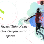 How Jugaad Takes Away Our Core Competence in Sports?